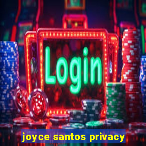 joyce santos privacy